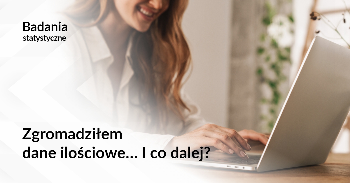 Zgromadziłem dane ilościowe… I co dalej?
